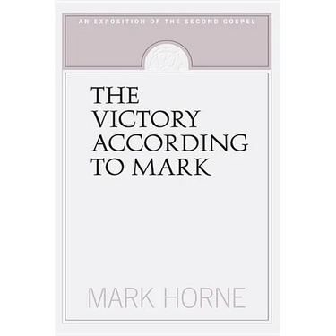 The Victory According to Mark: An Exposition of the Second Gospel
