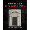 Privatized BANKING: Becoming The Sole Proprietor of Your Own Bank