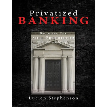 Privatized BANKING: Becoming The Sole Proprietor of Your Own Bank