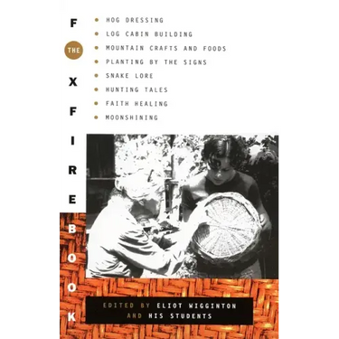The Foxfire Book: Hog Dressing, Log Cabin Building, Mountain Crafts and Foods, Planting by the Signs, Snake Lore, Hunting Tales, Faith Healing, Moonsh