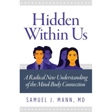 Hidden Within Us: A Radical New Understanding of the Mind-Body Connection