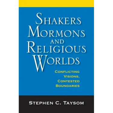 Shakers, Mormons, and Religious Worlds: Conflicting Visions, Contested Boundaries