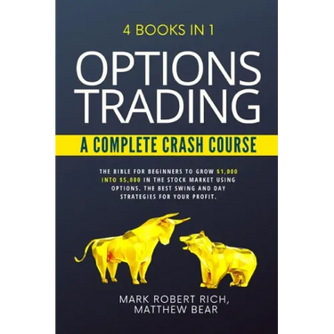 Options Trading - A Complete Crash Course: 4 Books in 1. The Bible for Beginners to Grow $1,000 into $5,000 in the Stock Market Using Options. The Bes