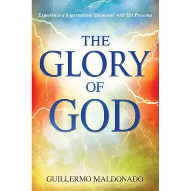 Glory of God: Experience a Supernatural Encounter with His Presence