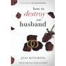 How To Destroy Your Husband