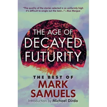 The Age of Decayed Futurity: The Best of Mark Samuels