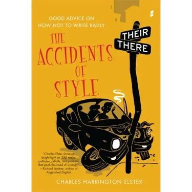 Accidents of Style: Good Advice on How Not to Write Badly