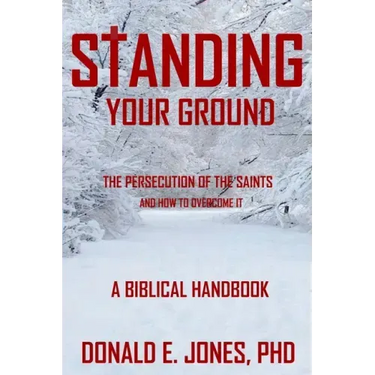 Standing Your Ground The Persecution Of The Saints And How To Overcome It A Biblical Handbook