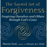 The Sacred Art of Forgiveness: Forgiving Ourselves and Others Through God's Grace