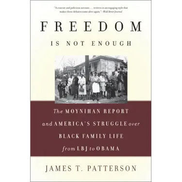 Freedom Is Not Enough: The Moynihan Report and America's Struggle Over Black Family Life -- From LBJ to Obama