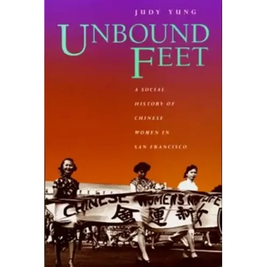 Unbound Feet: A Social History of Chinese Women in San Francisco