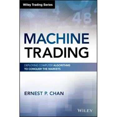 Machine Trading: Deploying Computer Algorithms to Conquer the Markets