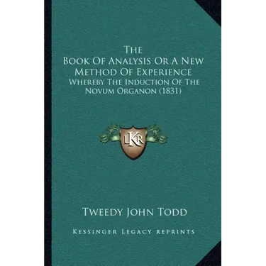 The Book Of Analysis Or A New Method Of Experience: Whereby The Induction Of The Novum Organon (1831)