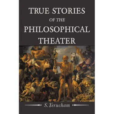 True Stories of the Philosophical Theater