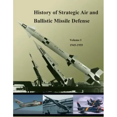 History of Strategic Air and Ballistic Missile Defense: Volume I 1945-1955