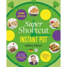 Super Shortcut Instant Pot: The Ultimate Time-Saving Step-By-Step Cookbook
