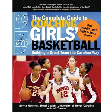 The Complete Guide to Coaching Girls' Basketball: Building a Great Team the Carolina Way