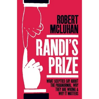 Randi's Prize: What Sceptics Say About the Paranormal, Why They Are Wrong, and Why It Matters