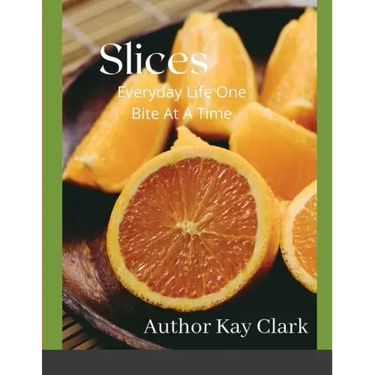 Slices- Everyday Life One Bite At A Time: Everyday Life One Bite At A Time