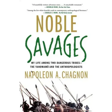Noble Savages: My Life Among Two Dangerous Tribes--The Yanomamo and the Anthropologists