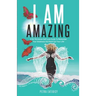 I Am Amazing: Self Love Guide To Remember Your Greatness & Rock Out Your Life! Empower Yourself, Feel Happier, Heal Your Body & Beco