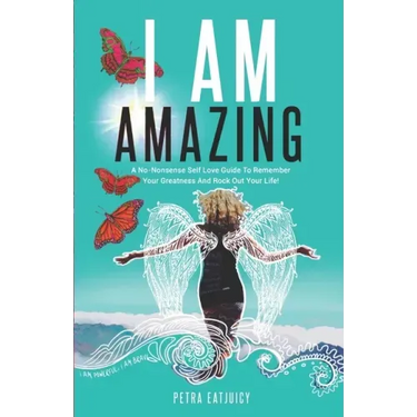 I Am Amazing: Self Love Guide To Remember Your Greatness & Rock Out Your Life! Empower Yourself, Feel Happier, Heal Your Body & Beco