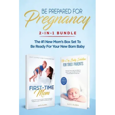 Be Prepared for Pregnancy: 2-in-1 Bundle: First-Time Mom: What to Expect When You're Expecting + No-Cry Baby Sleep Solution - The #1 New Mom's Bo