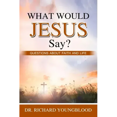 What Would Jesus Say?: Questions about Faith and Life