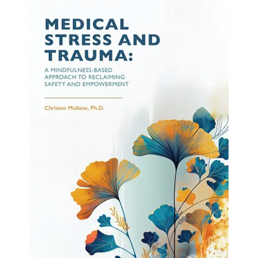 Medical Stress And Trauma: A Mindfulness-Based Approach To Reclaiming Safety And Empowerment