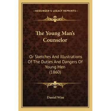 The Young Man's Counselor: Or Sketches And Illustrations Of The Duties And Dangers Of Young Men (1860)