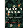 Regenerative Business: How to Align Your Business with Nature for More Abundance, Fulfillment, and Impact