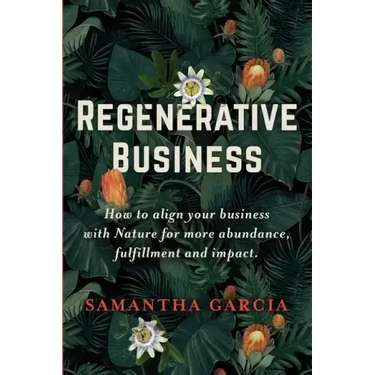 Regenerative Business: How to Align Your Business with Nature for More Abundance, Fulfillment, and Impact