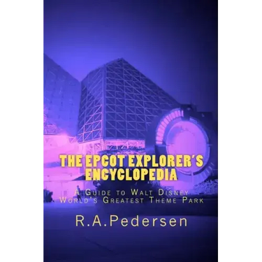 The Epcot Explorer's Encyclopedia: A Guide to Walt Disney World's Greatest Theme Park