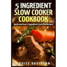 5 Ingredient Slow Cooker Cookbook: Quick and Easy 5 Ingredient Crock Pot Recipes