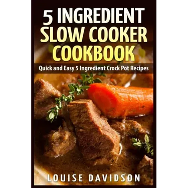 5 Ingredient Slow Cooker Cookbook: Quick and Easy 5 Ingredient Crock Pot Recipes