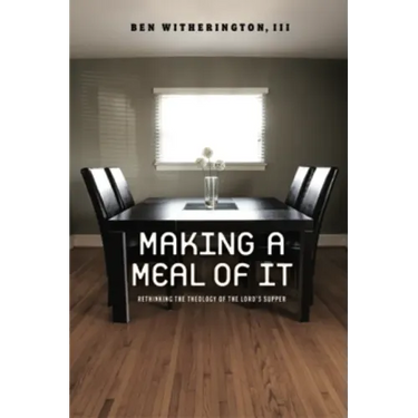 Making a Meal of It: Rethinking the Theology of the Lord's Supper