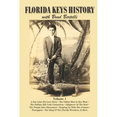 Florida Keys History with Brad Bertelli: Volume 1