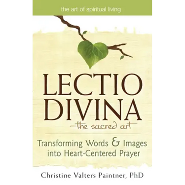 Lectio Divinaa the Sacred Art: Transforming Words & Images Into Heart-Centered Prayer