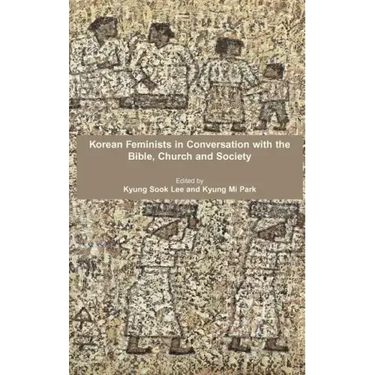 Korean Feminists in Conversation with the Bible, Church and Society