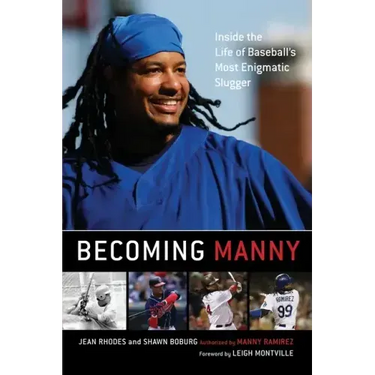 Becoming Manny: Inside the Life of Baseball's Most Enigmatic Slugger