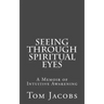 Seeing Through Spiritual Eyes: A Memoir of Intuitive Awakening