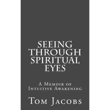 Seeing Through Spiritual Eyes: A Memoir of Intuitive Awakening