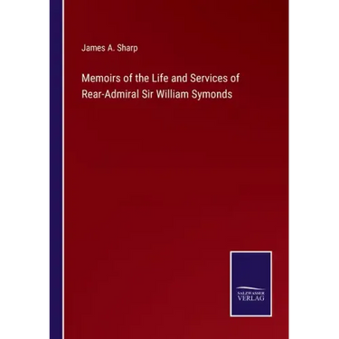 Memoirs of the Life and Services of Rear-Admiral Sir William Symonds