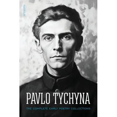 Pavlo Tychyna: The Complete Early Poetry Collections