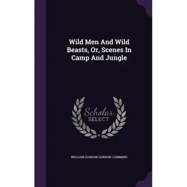 Wild Men And Wild Beasts, Or, Scenes In Camp And Jungle