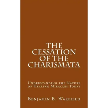 The Cessation of the Charismata: Understanding the Nature of Healing Miracles Today