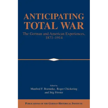 Anticipating Total War: The German and American Experiences, 1871 1914
