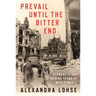 Prevail Until the Bitter End: Germans in the Waning Years of World War II