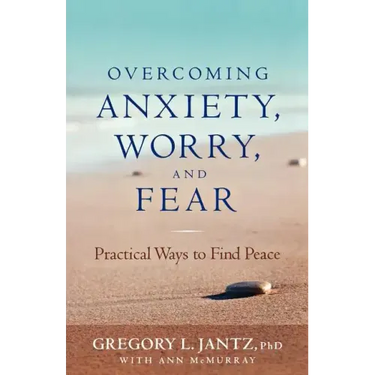 Overcoming Anxiety, Worry, and Fear: Practical Ways to Find Peace
