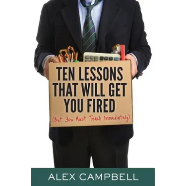 Ten Lessons That Will Get You Fired: (But You Must Teach Immediately)